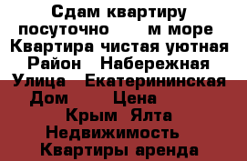 Сдам квартиру посуточно. 200 м.море. Квартира чистая,уютная › Район ­ Набережная › Улица ­ Екатерининская › Дом ­ 6 › Цена ­ 4 000 - Крым, Ялта Недвижимость » Квартиры аренда посуточно   